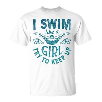 I Swim Like A Girl Try To Keep Up Natación Nadador Camiseta unisex - Regaloses