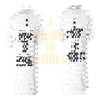 Swimming Pool Pooper Swimmer Confession I Poop In Pools T-Shirt - Monsterry