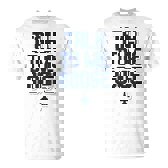Talk To Me Goose T-Shirt T-Shirt - Monsterry