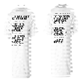 If You Want Me To Be Normal Get Me A Coffee Bean Juice T-Shirt - Monsterry