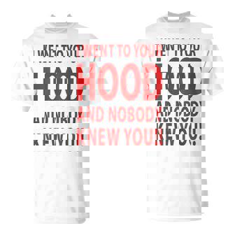 I Went To Your Hood And Nobody Knew You Diseño En La Parte Trasera Camiseta unisex - Regaloses