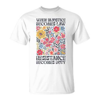 When Injustice Becomes Law Resistance Becomes Duty Floral T-Shirt - Thegiftio UK