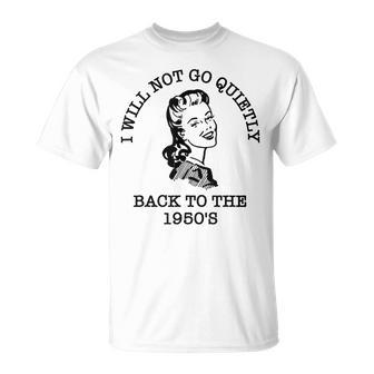 I Will Not Go Quietly Back To The 1950S T-Shirt - Thegiftio UK