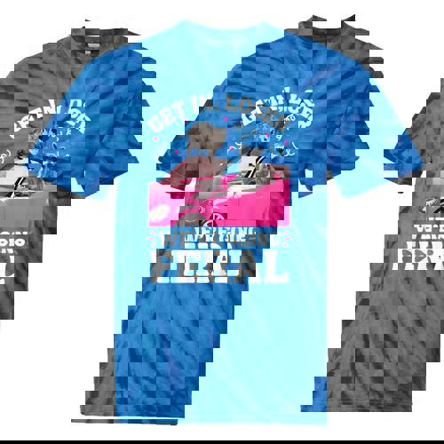 Get In Loser We’re Going Feral Tie-Dye T-Shirts - Meme Style - Raccsy