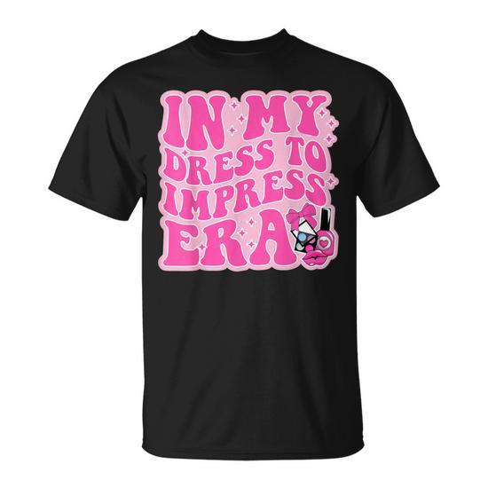 dress to impress t shirt In My Dress To Impress Era Dress To Impress With My Baddies T-Shirt