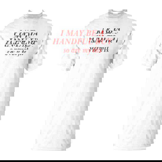 I May Be A Handful But So Are My Tits Sarcasm Girl T-Shirt | Seseable CA