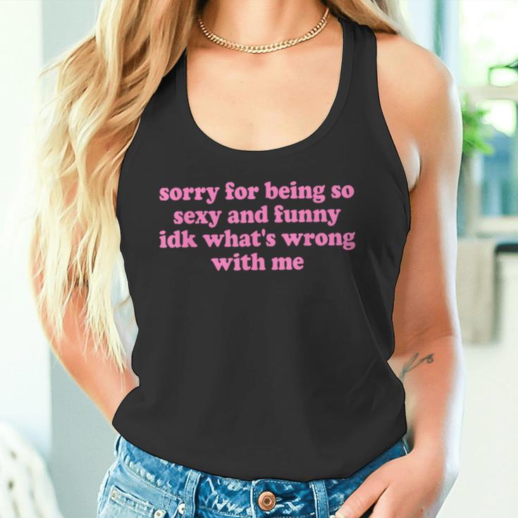 Sorry For Being Sexy And X Idk What's Wrong With Me Tank Top