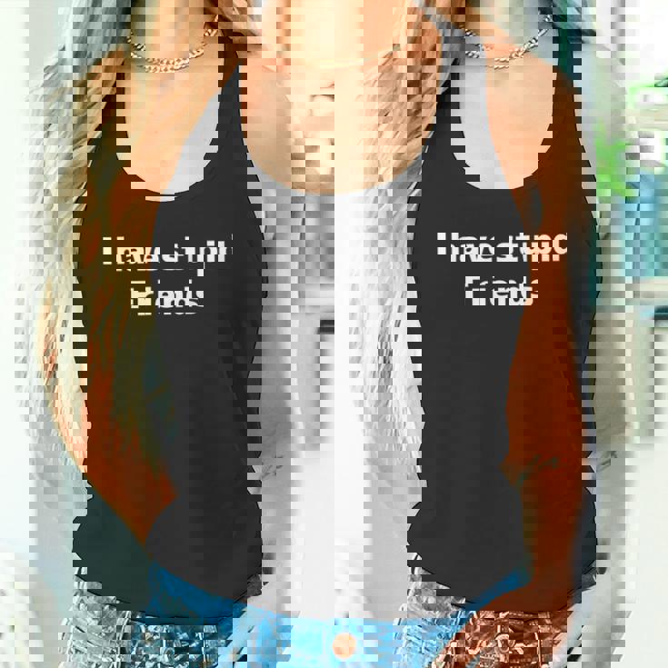 I Have Stupid Friends Shirt Dumb Friends Tank Top