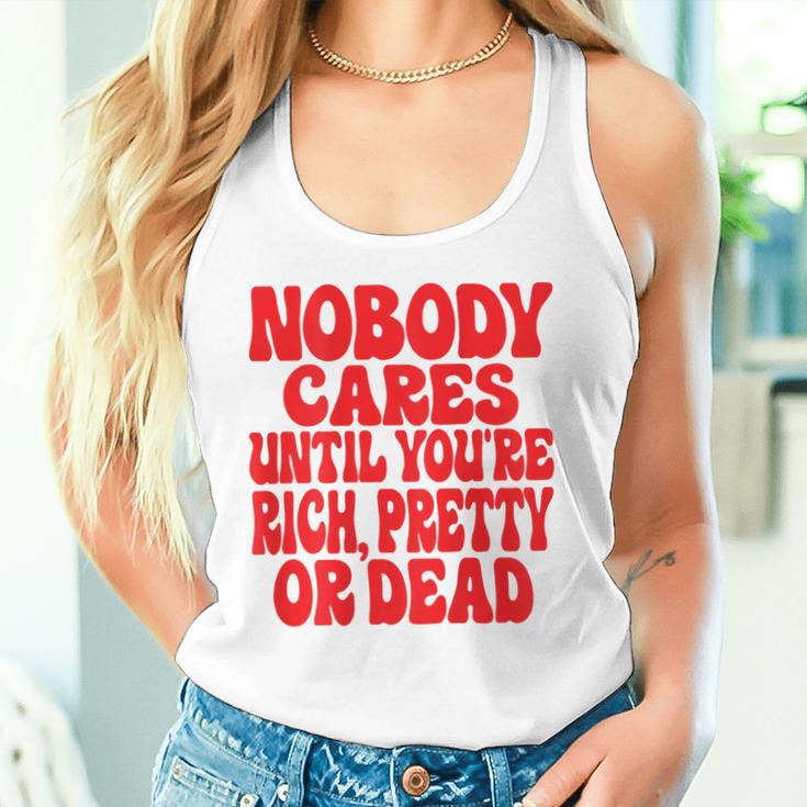 Nobody Cares Until You're Rich Pretty Or Dead Tank Top