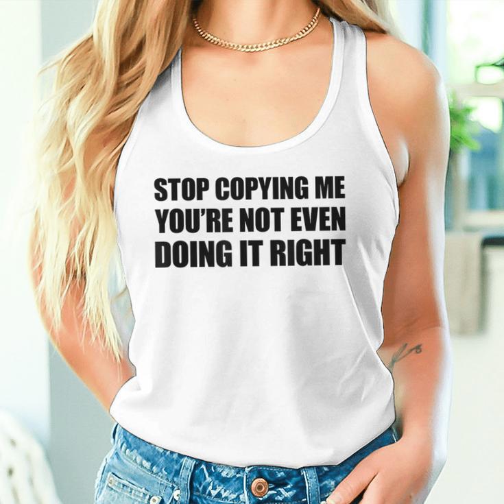 Stop Copying Me You're Not Even Doing It Right Tank Top