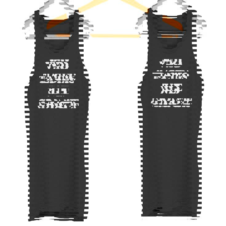 Classic Weird Teachers Build Character Teacher Sayings Tank Top