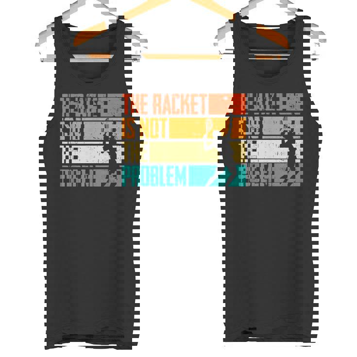 Divertido Tenis Rachet Is Not The Problem Jugadores De Tenis Camiseta sin mangas