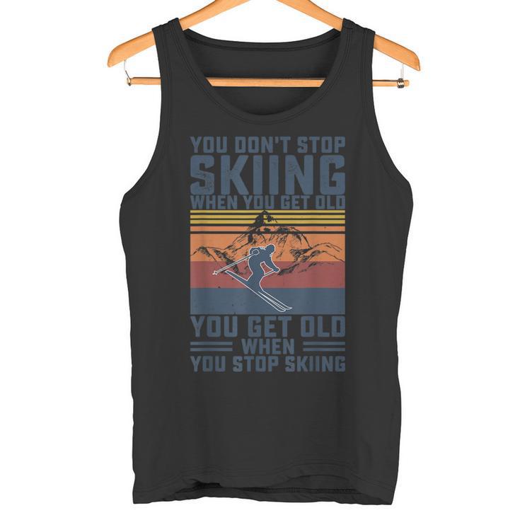 You Don't Stop Skiing When You Get Old Skier Skier Lover Tank Top