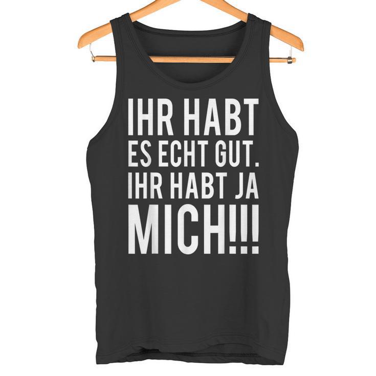 Du Habt Es Echt Gut Ihr Habt Ja Mich Tank Top