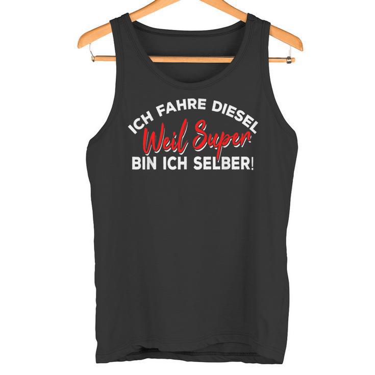 Ich Fahre Diesel Weil Super Bin Ich Selbst Car Tank Top