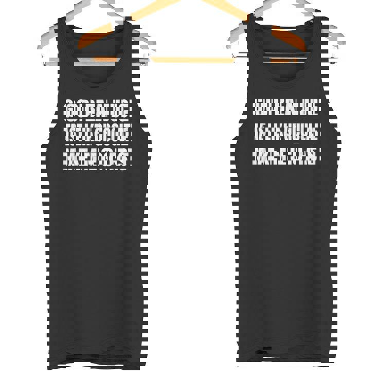 Good Bean Juice Taste Like Chocolate Make Me Go Fast Coffee Tank Top