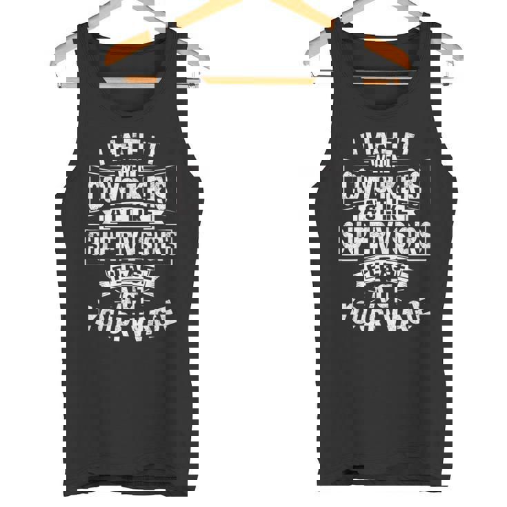 I Hate It When Coworkers Act Like Supervisors Act Your Wage Tank Top