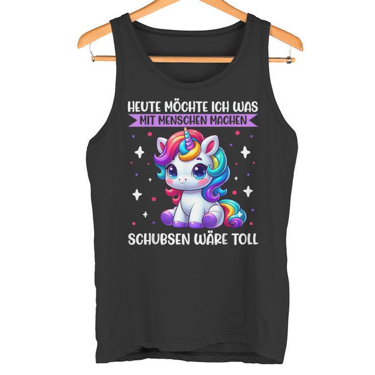 Heute Möchte Ich Was Mit Menschen Machen Schubsen Einhorn Tank Top