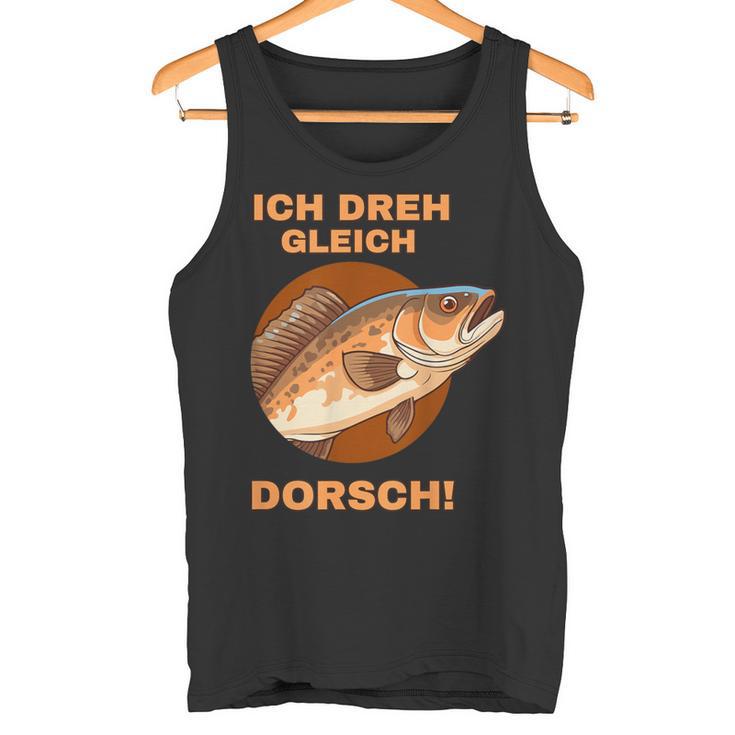 Ich Dreh Gleich Durch Dorsch Tank Top