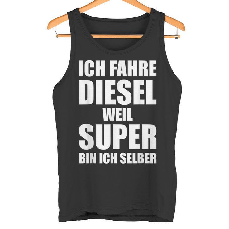 Ich Fahre Diesel Weil Super Bin Ich Selbst I'm Tank Top