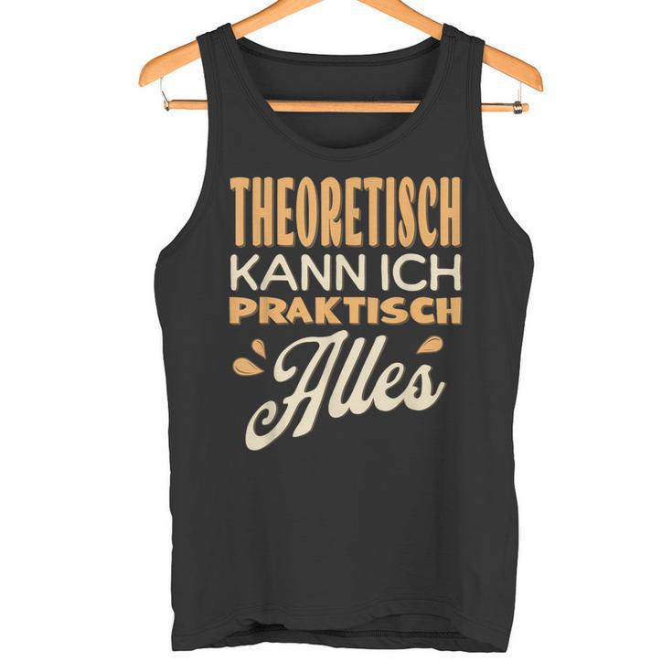 Ich Kann Alles Theoretisch Kann Ich Praktisch Alles Tank Top