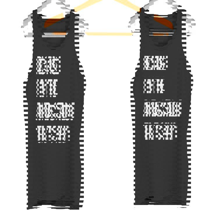 Because I'm The Ambassador That's Why Tank Top