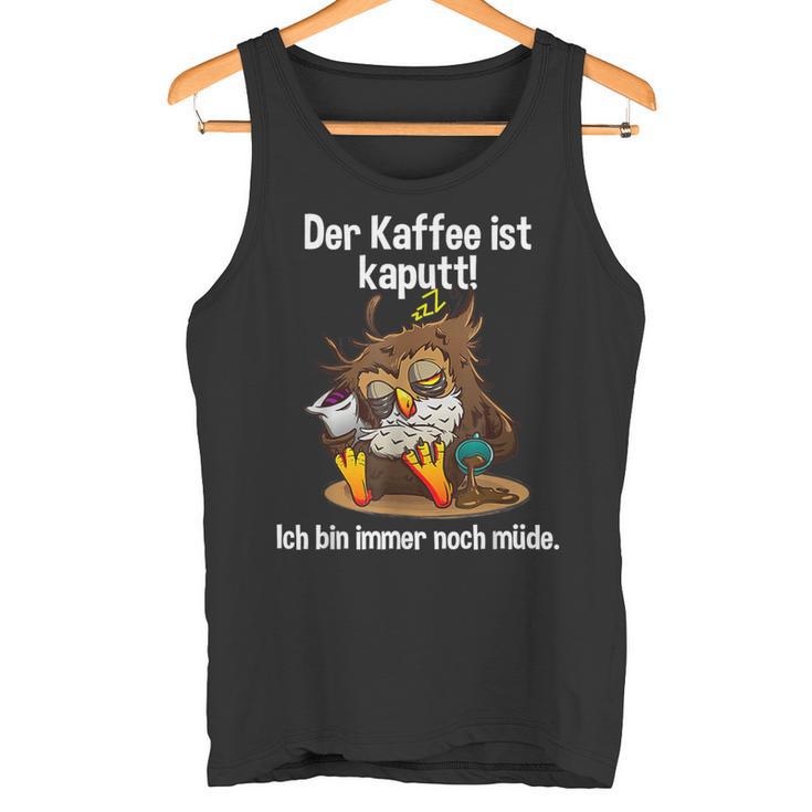 Kaffeegefühl Der Kaffee Ist Kaputt Tank Top