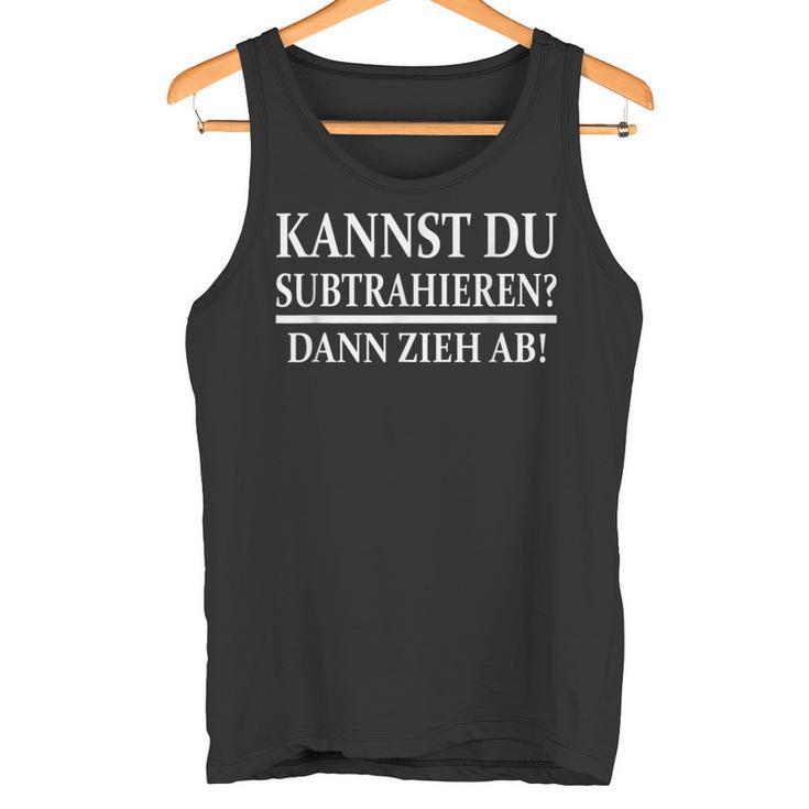 Kannst Du Subtrahieren Dann Zieh Ab Tank Top