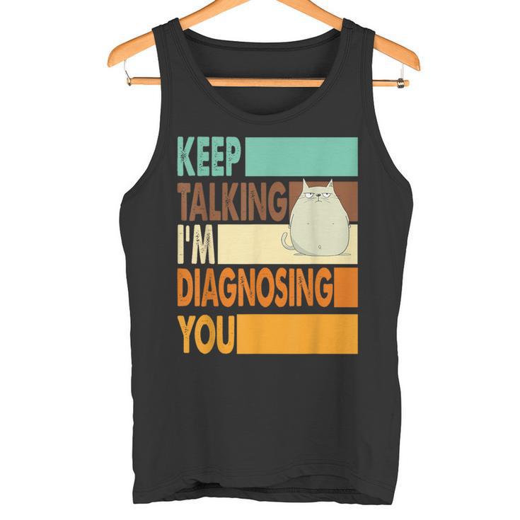 Keep Talking I'm Diagnosing You Sarcasm Cat Humour Tank Top