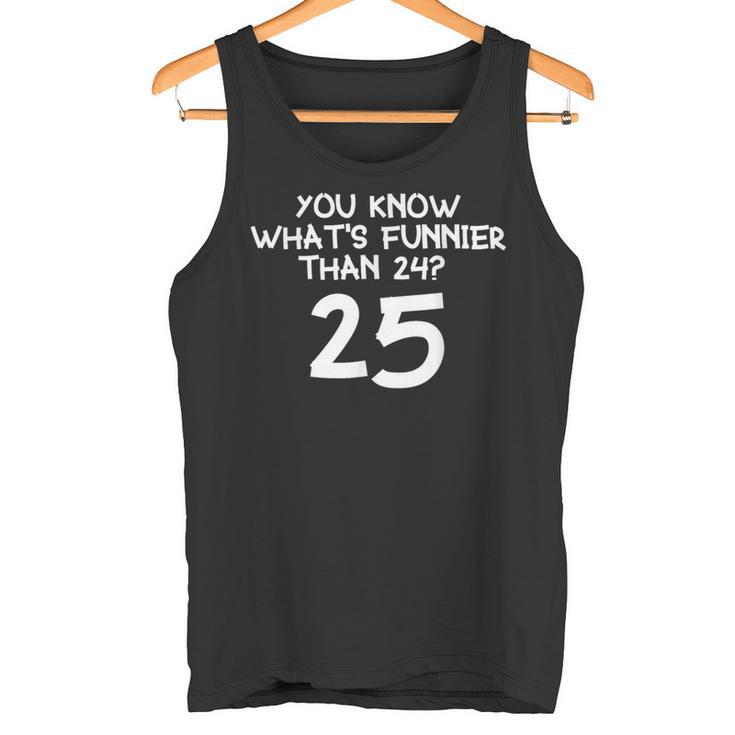 You Know What's More Than 24 25 Tank Top