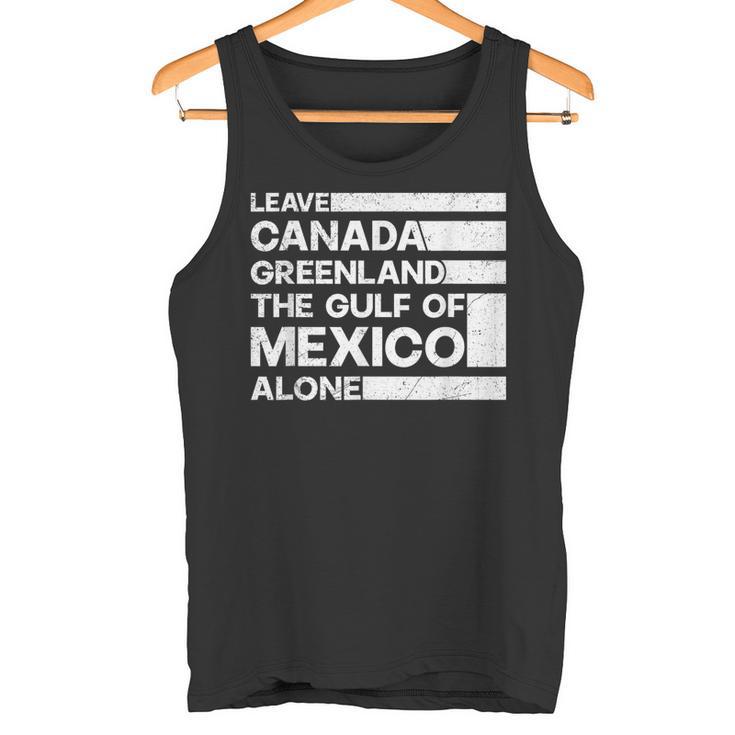 Leave Canada Greenland The Gulf Of Mexico Alone Tank Top