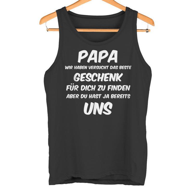 Papa Wir Habenersucht Aber Du Hast Ja Bereits Unsater Tank Top