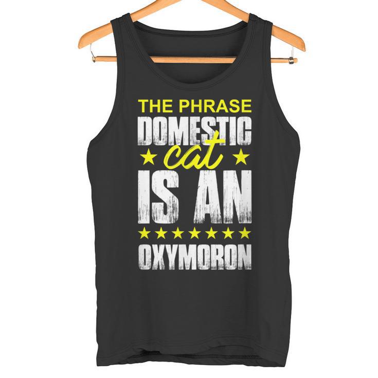 The Phrase Domestic Cat Is An Oxymoron Tank Top