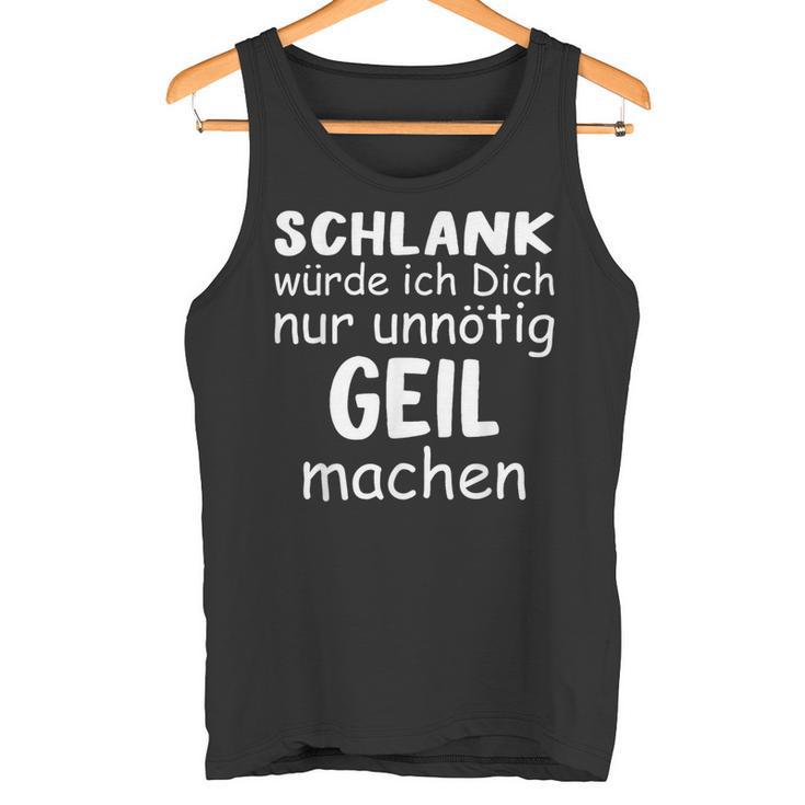 Schlank Würde Dich Nur Unnötig Geil Machen Lustige Spruch Tank Top