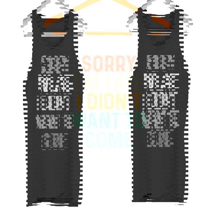 Sorry I'm Late I Didn't Want To Come Sorry I Am Late Camiseta sin mangas