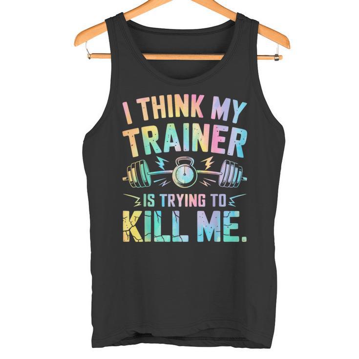 I Think My Trainer Is Trying To Kill Me Tank Top