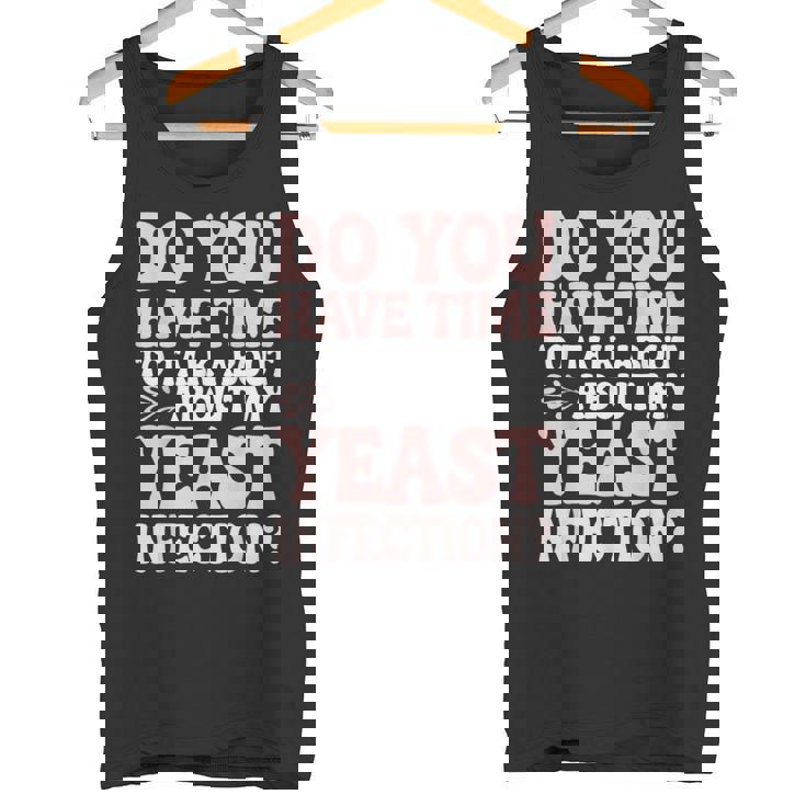Do You Have Time To Talk About My Yeast Infection Tank Top