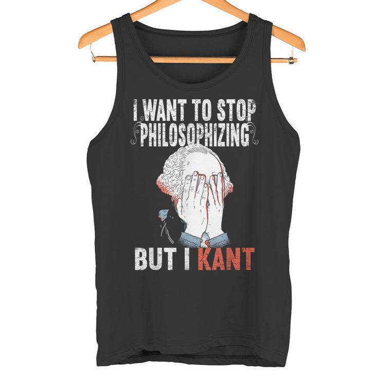 I Want To Stop Philosophizing But I Kant Immanuel Philosophy Tank Top