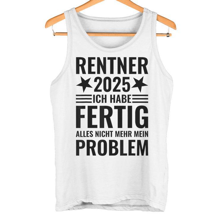 Rentner 2025 Ich Habe Fertig Alles Nicht Mehr Mein Problem Tank Top