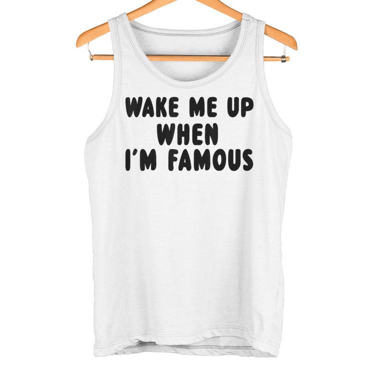 Wake Me Up When I'm Famous Tank Top