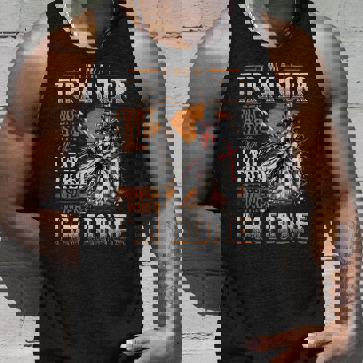 I'm A Trainor I Don't Stop When I Am Tired I Stop When I'm Done Tank Top Gifts for Him
