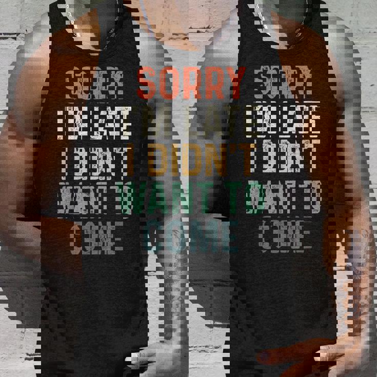Sorry I'm Late I Didn't Want To Come Sorry I Am Late Camiseta sin mangas Regalos para él