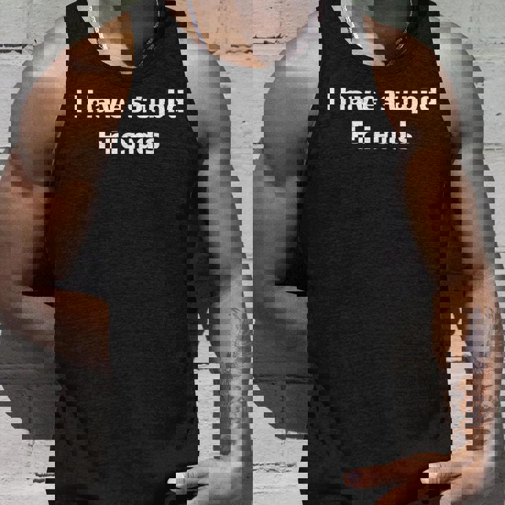 I Have Stupid Friends Shirt Dumb Friends Tank Top Gifts for Him