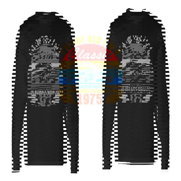 1975 I'm Not Old I'm Classic Long Sleeve T-Shirt