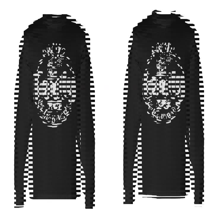 Ain't No Family Like The One We Got Family Reunion 2025 Long Sleeve T-Shirt