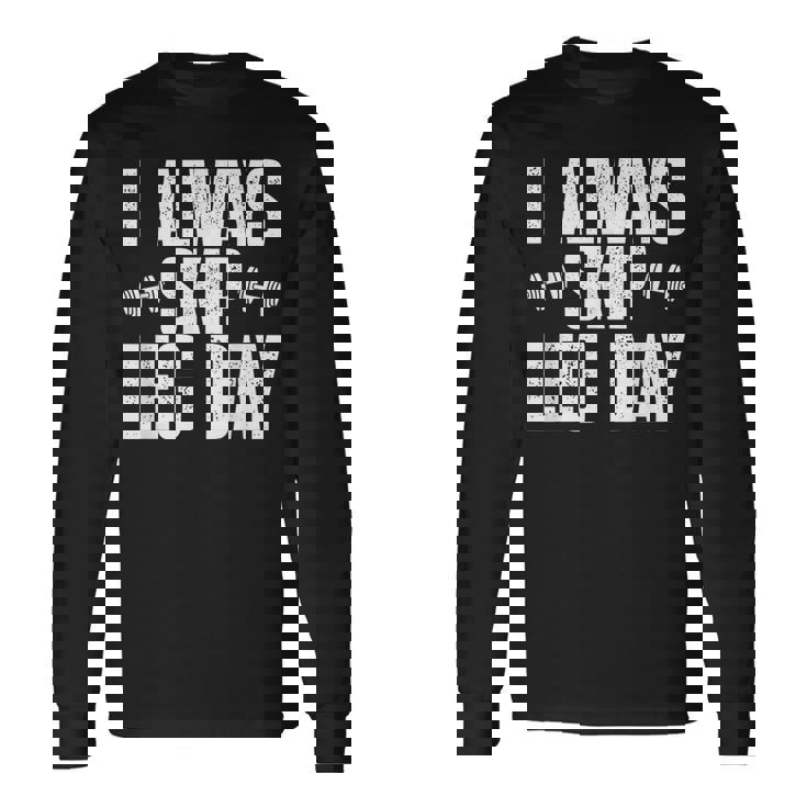 I Always Skip Leg Day Gym Training Workout Saying Long Sleeve T-Shirt
