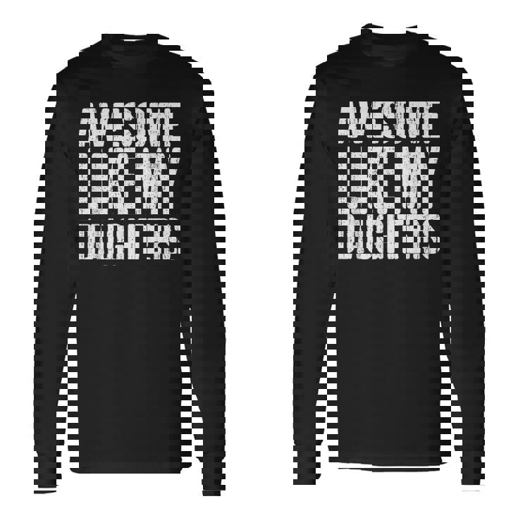 Awesome Like My Daughters Fathers Day Long Sleeve T-Shirt
