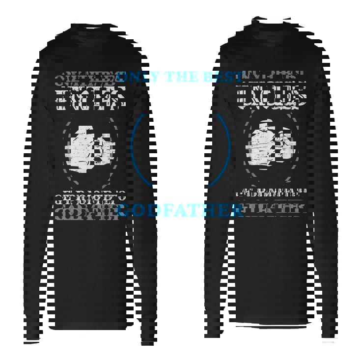 Only The Best Uncle Get Promoted To Godfather Father's Day Long Sleeve T-Shirt