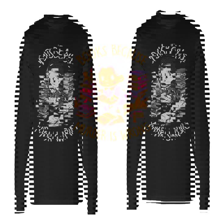 Books Because Murder Is Wrong Reading Gothic Dark Long Sleeve T-Shirt