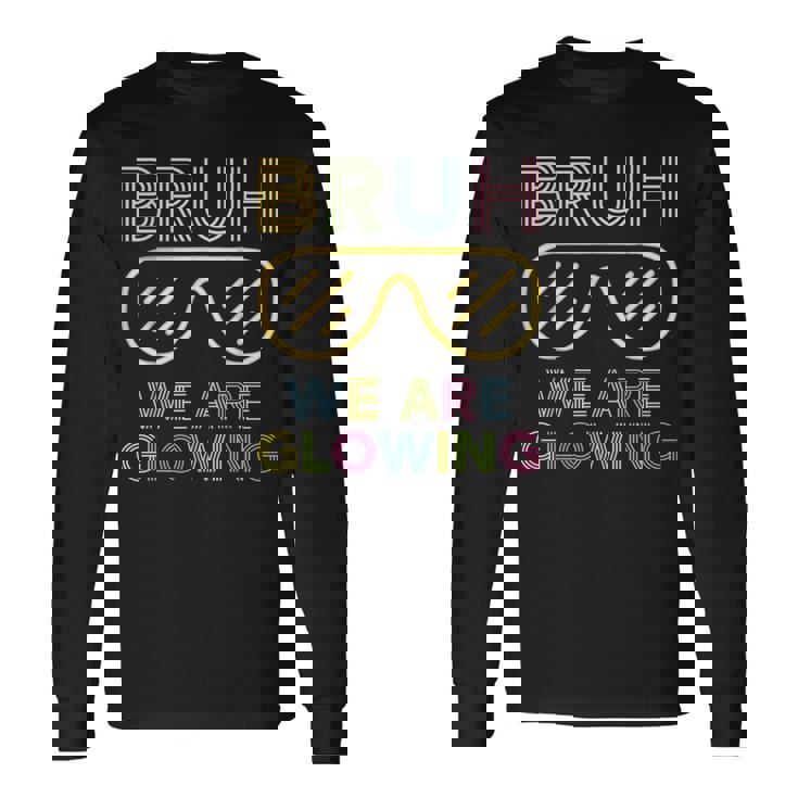 Bruh We Are Glowing In My Glowing Era Hello Summer Vacation Long Sleeve T-Shirt